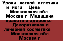 Уроки  легкой  атлетики  и  йоги  › Цена ­ 1 000 - Московская обл., Москва г. Медицина, красота и здоровье » Декоративная и лечебная косметика   . Московская обл.,Москва г.
